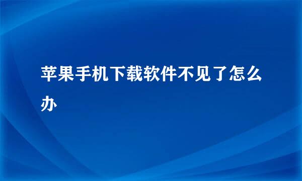 苹果手机下载软件不见了怎么办
