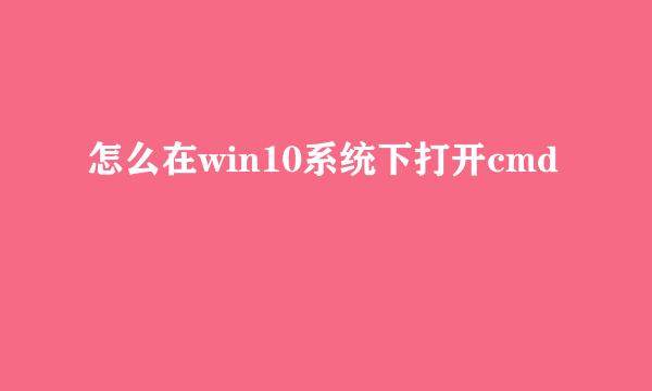 怎么在win10系统下打开cmd