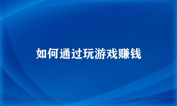 如何通过玩游戏赚钱