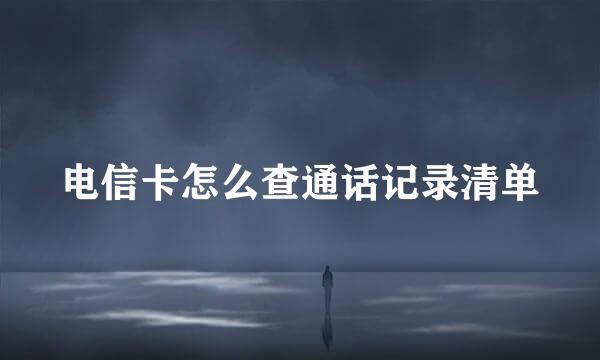 电信卡怎么查通话记录清单