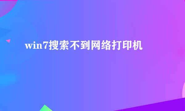 win7搜索不到网络打印机