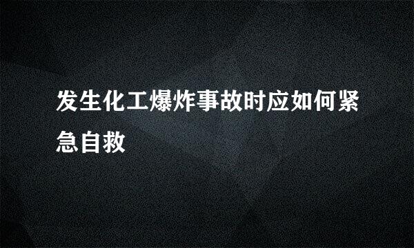 发生化工爆炸事故时应如何紧急自救