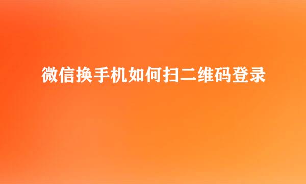 微信换手机如何扫二维码登录