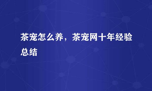 茶宠怎么养，茶宠网十年经验总结