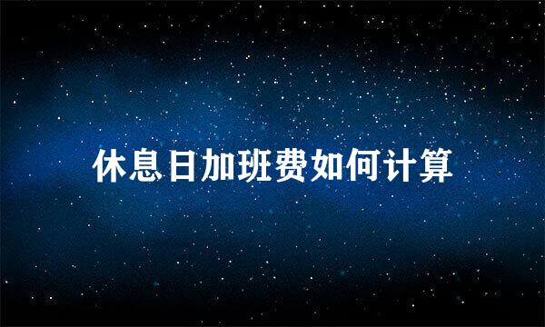 休息日加班费如何计算