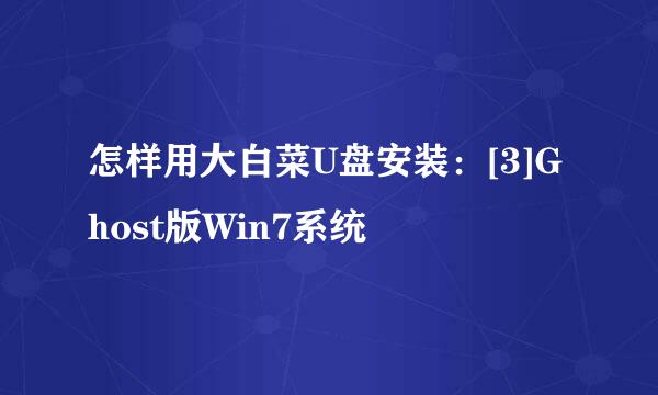怎样用大白菜U盘安装：[3]Ghost版Win7系统