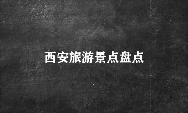 西安旅游景点盘点