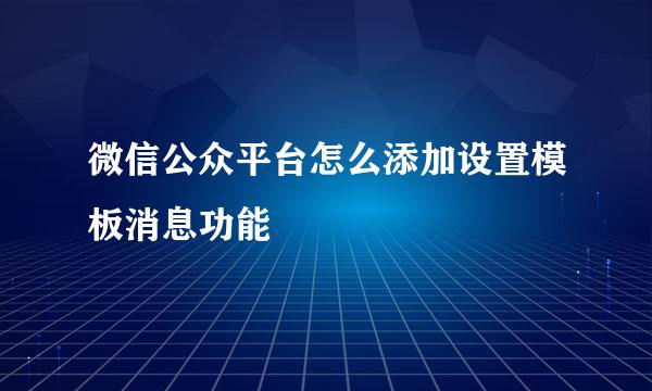 微信公众平台怎么添加设置模板消息功能