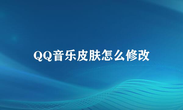 QQ音乐皮肤怎么修改