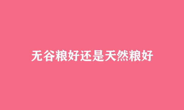 无谷粮好还是天然粮好