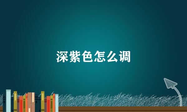 深紫色怎么调