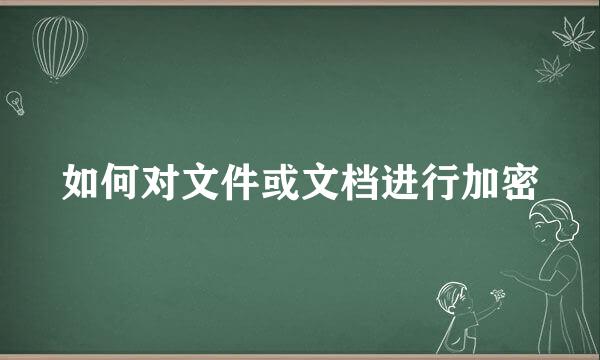 如何对文件或文档进行加密