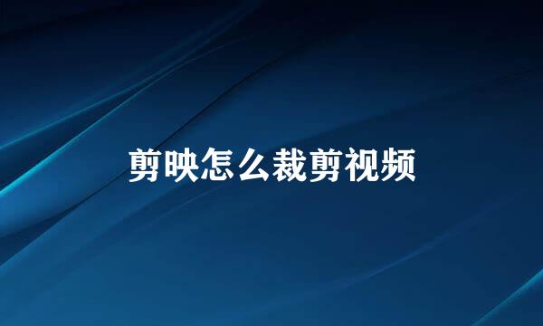 剪映怎么裁剪视频