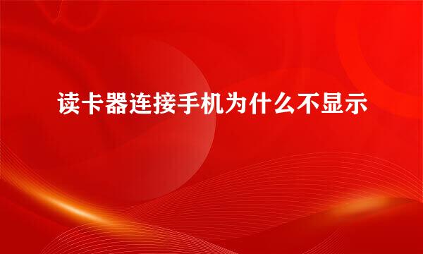 读卡器连接手机为什么不显示