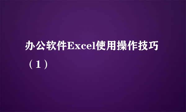 办公软件Excel使用操作技巧（1）