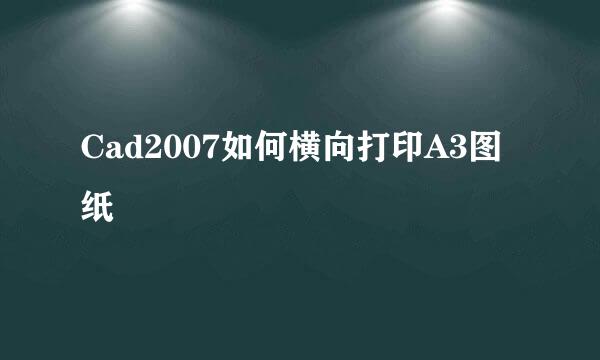 Cad2007如何横向打印A3图纸