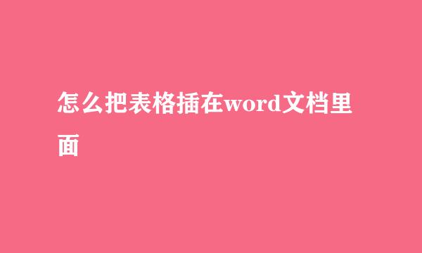 怎么把表格插在word文档里面