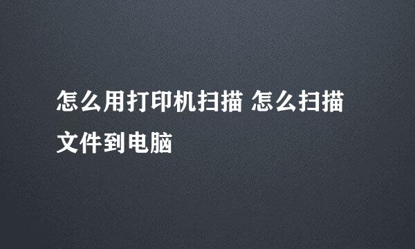 怎么用打印机扫描 怎么扫描文件到电脑