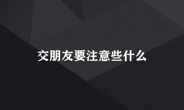 交朋友要注意些什么