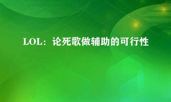 LOL：论死歌做辅助的可行性