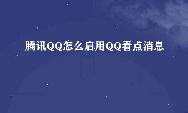 腾讯QQ怎么启用QQ看点消息