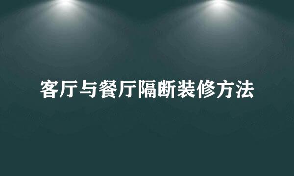 客厅与餐厅隔断装修方法