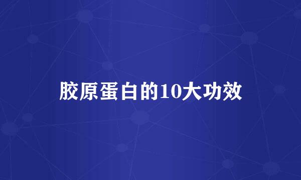胶原蛋白的10大功效