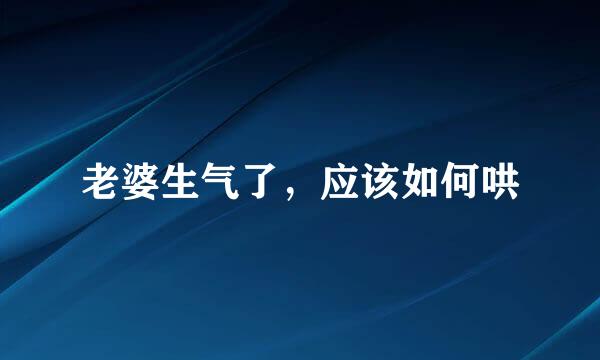 老婆生气了，应该如何哄