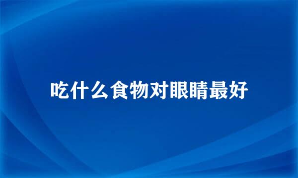 吃什么食物对眼睛最好