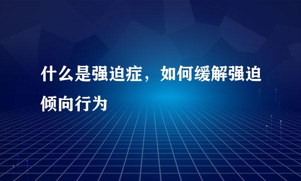什么是强迫症，如何缓解强迫倾向行为