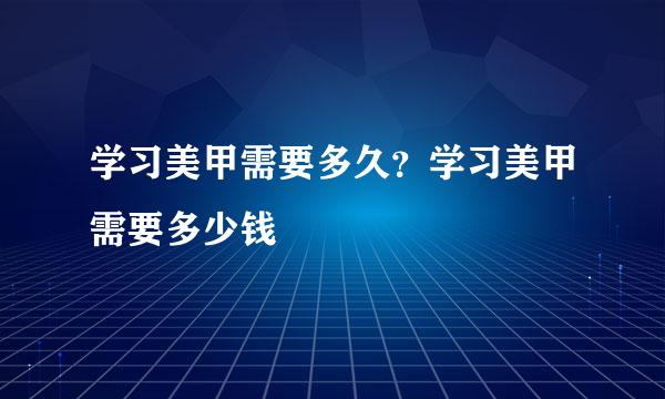 学习美甲需要多久？学习美甲需要多少钱
