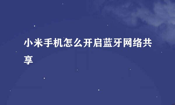 小米手机怎么开启蓝牙网络共享