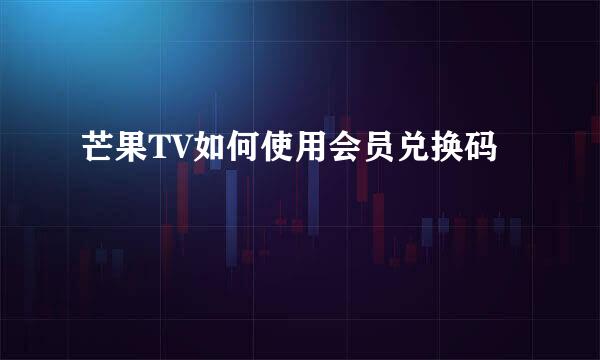 芒果TV如何使用会员兑换码
