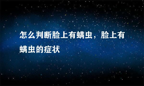 怎么判断脸上有螨虫，脸上有螨虫的症状