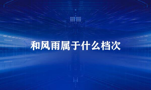 和风雨属于什么档次
