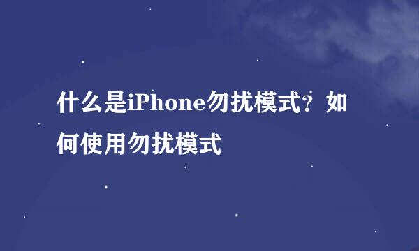 什么是iPhone勿扰模式？如何使用勿扰模式