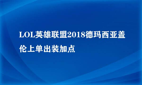 LOL英雄联盟2018德玛西亚盖伦上单出装加点