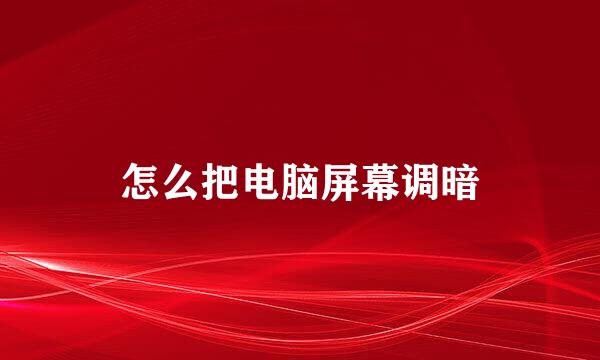 怎么把电脑屏幕调暗