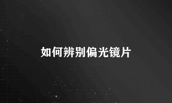 如何辨别偏光镜片