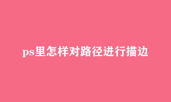 ps里怎样对路径进行描边