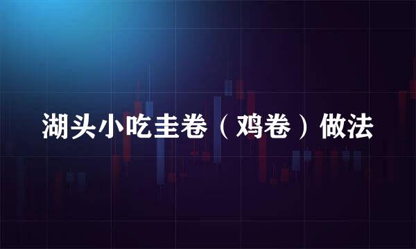湖头小吃圭卷（鸡卷）做法