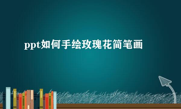 ppt如何手绘玫瑰花简笔画