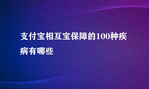 支付宝相互宝保障的100种疾病有哪些