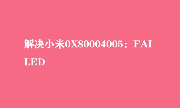 解决小米0X80004005：FAILED