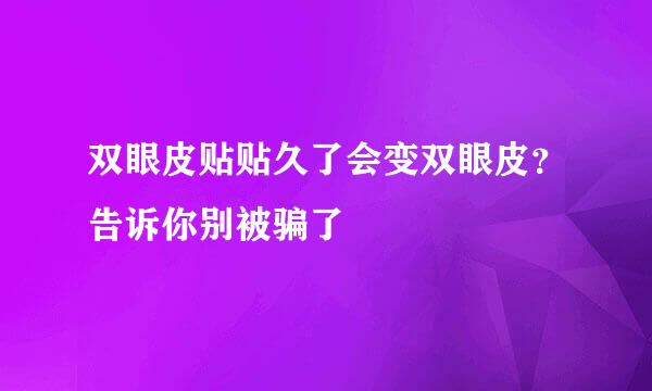双眼皮贴贴久了会变双眼皮？告诉你别被骗了