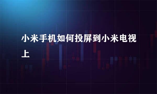 小米手机如何投屏到小米电视上