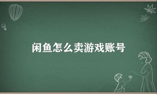 闲鱼怎么卖游戏账号