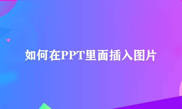如何在PPT里面插入图片