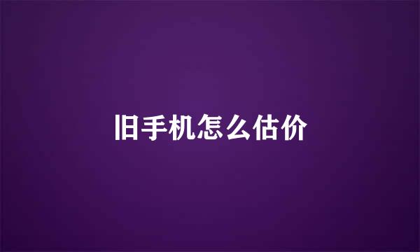 旧手机怎么估价
