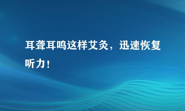 耳聋耳鸣这样艾灸，迅速恢复听力！